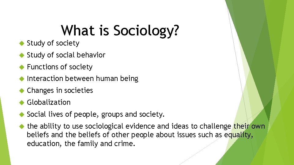 What is Sociology? Study of society Study of social behavior Functions of society Interaction