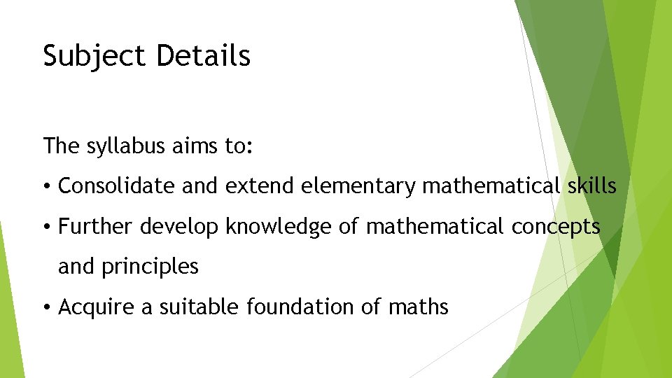 Subject Details The syllabus aims to: • Consolidate and extend elementary mathematical skills •