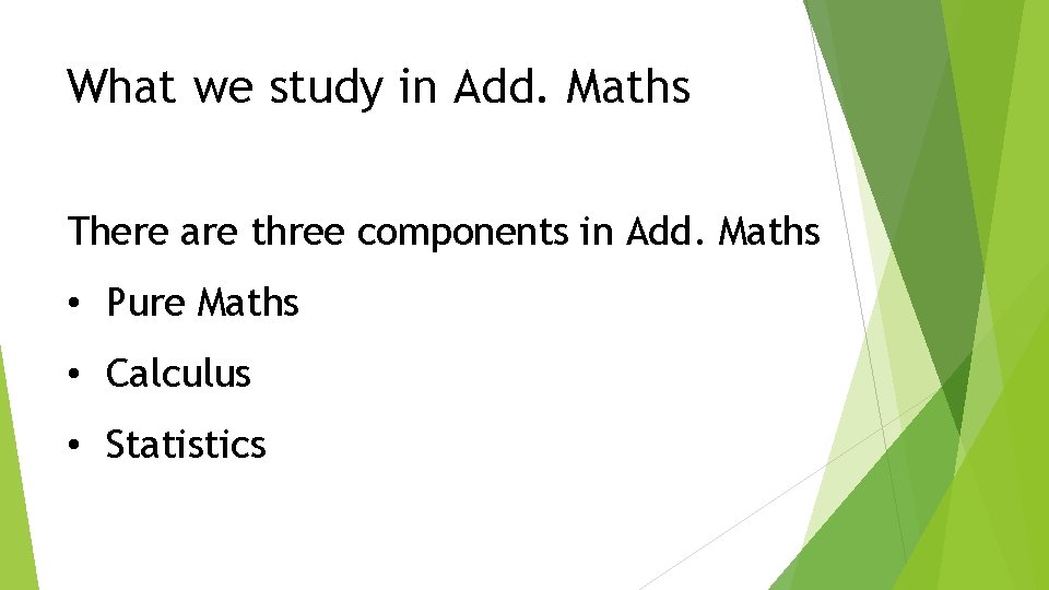 What we study in Add. Maths There are three components in Add. Maths •