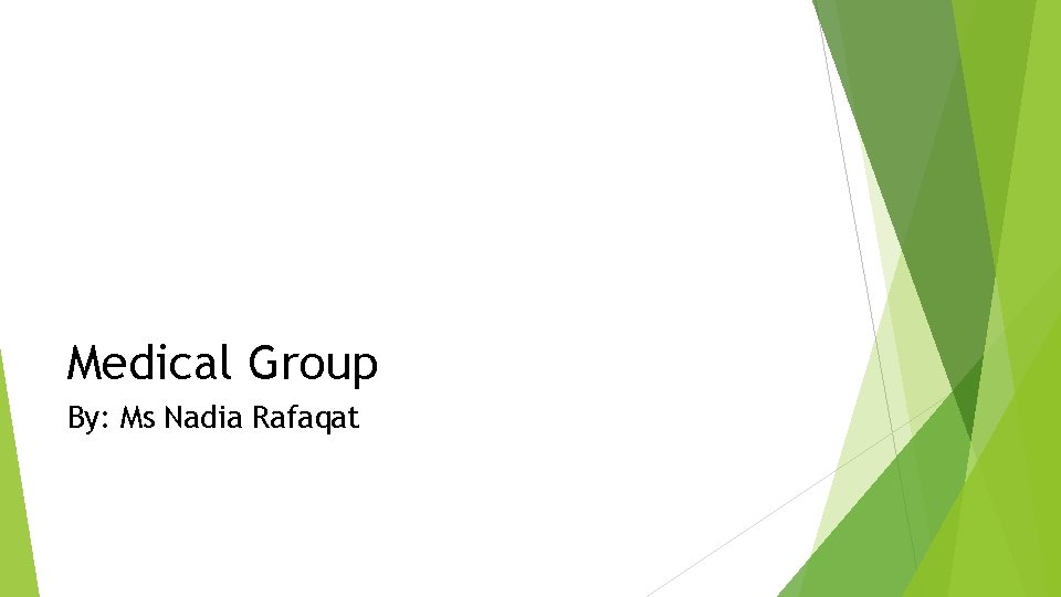 Medical Group By: Ms Nadia Rafaqat 