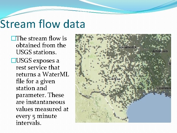 Stream flow data �The stream flow is obtained from the USGS stations. �USGS exposes