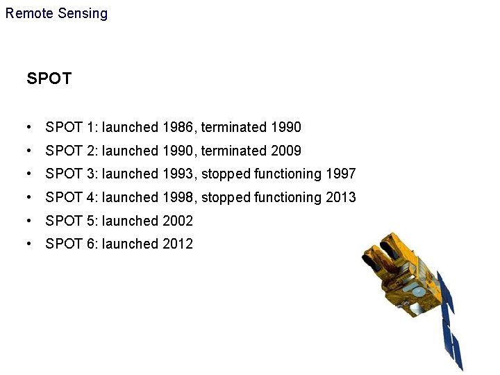 Remote Sensing SPOT • SPOT 1: launched 1986, terminated 1990 • SPOT 2: launched