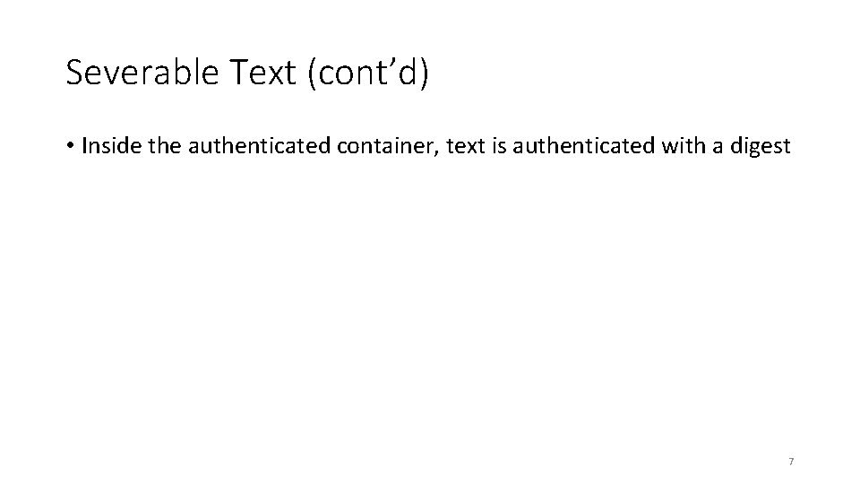 Severable Text (cont’d) • Inside the authenticated container, text is authenticated with a digest