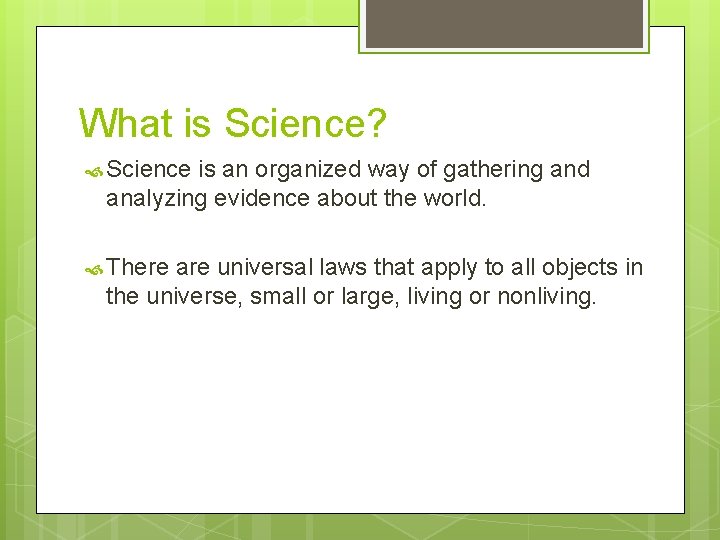 What is Science? Science is an organized way of gathering and analyzing evidence about