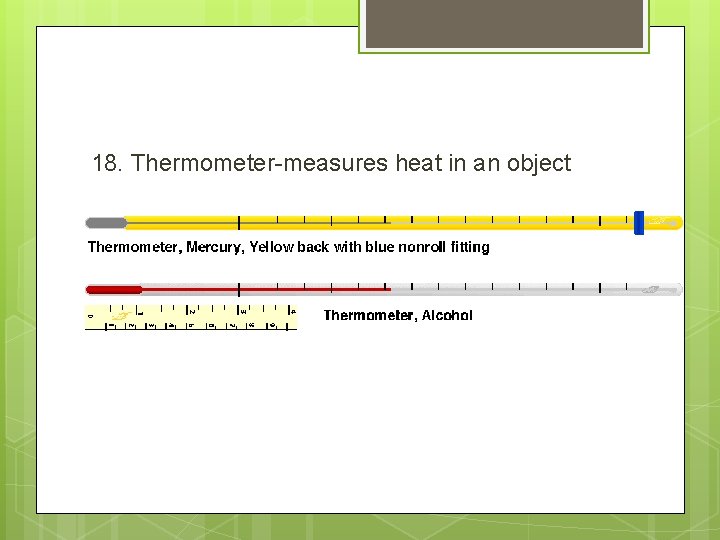 18. Thermometer-measures heat in an object 