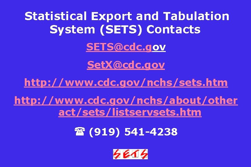 Statistical Export and Tabulation System (SETS) Contacts SETS@cdc. gov Set. X@cdc. gov http: //www.