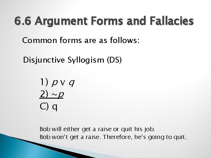 6. 6 Argument Forms and Fallacies Common forms are as follows: Disjunctive Syllogism (DS)