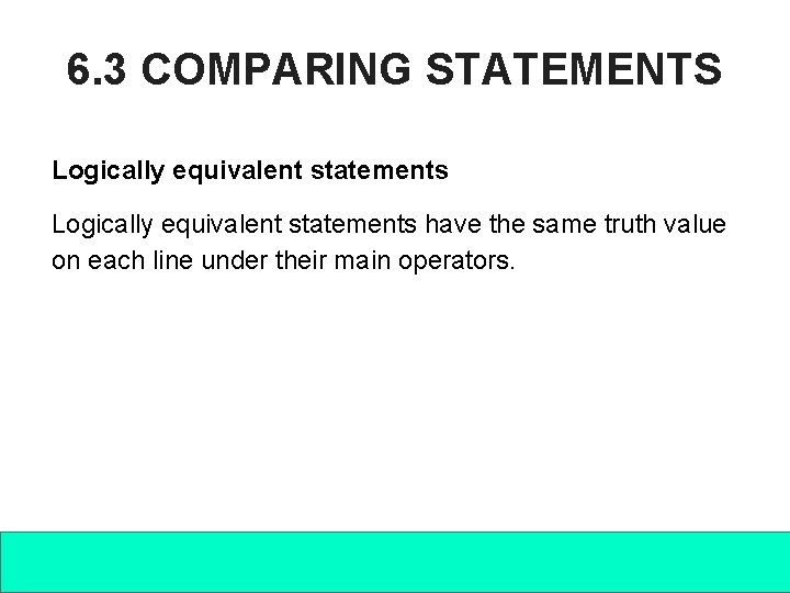 6. 3 COMPARING STATEMENTS Logically equivalent statements have the same truth value on each