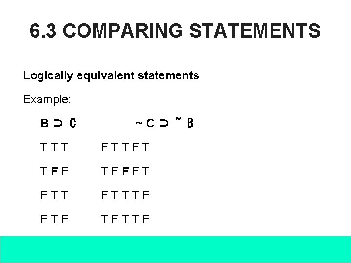 6. 3 COMPARING STATEMENTS Logically equivalent statements Example: B⊃ C ~C⊃ ~ B TTT