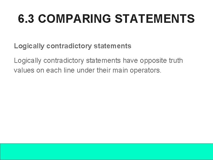 6. 3 COMPARING STATEMENTS Logically contradictory statements have opposite truth values on each line