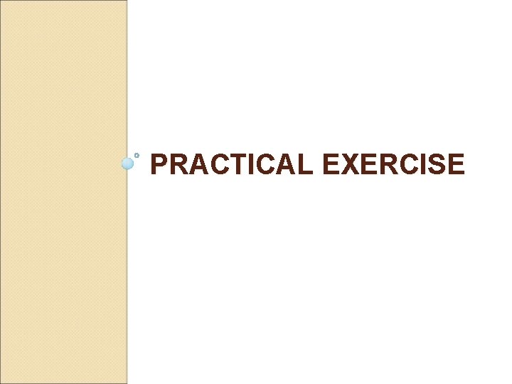 PRACTICAL EXERCISE PRACTICAL EXERCISE