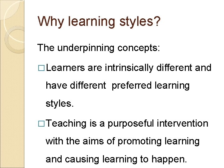 Why learning styles? The underpinning concepts: � Learners are intrinsically different and have different