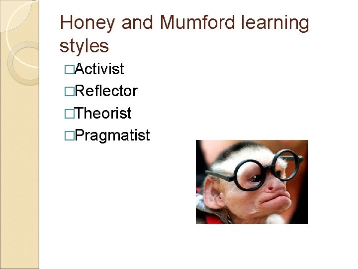 Honey and Mumford learning styles �Activist �Reflector �Theorist �Pragmatist 