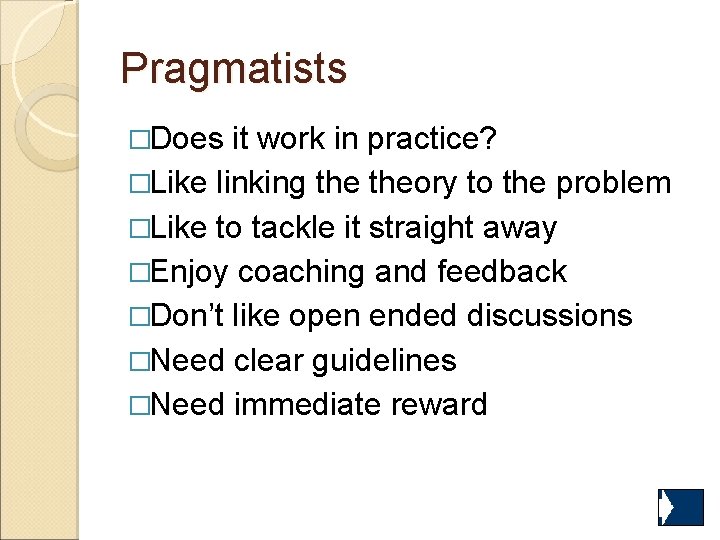 Pragmatists �Does it work in practice? �Like linking theory to the problem �Like to
