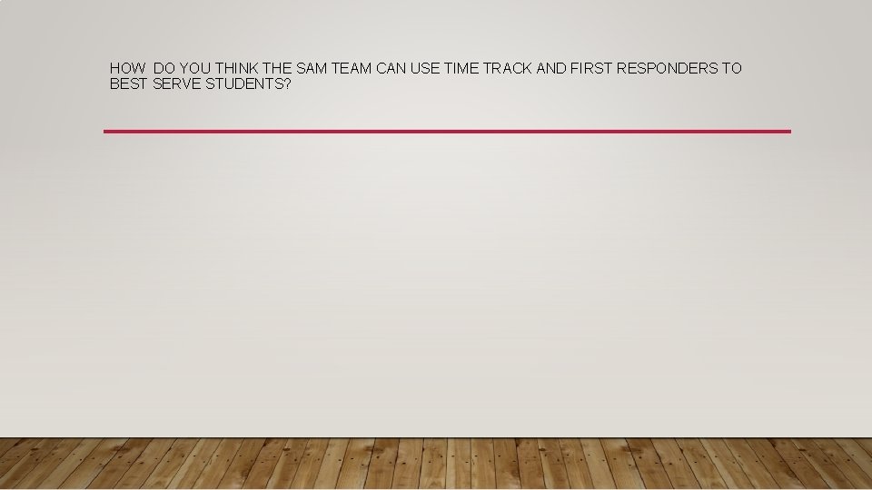 HOW DO YOU THINK THE SAM TEAM CAN USE TIME TRACK AND FIRST RESPONDERS