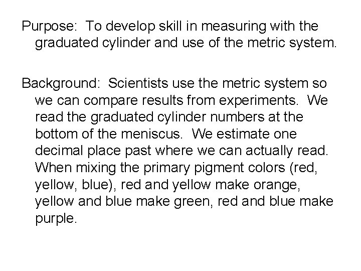Purpose: To develop skill in measuring with the graduated cylinder and use of the