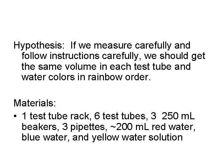 Hypothesis: If we measure carefully and follow instructions carefully, we should get the same