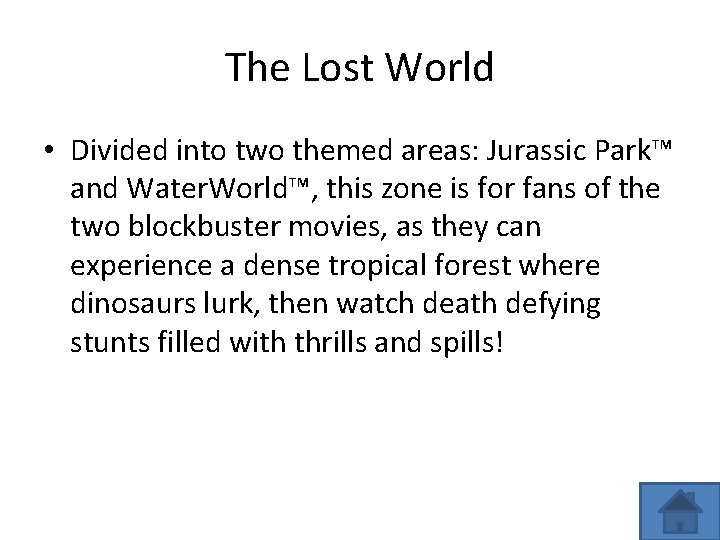 The Lost World • Divided into two themed areas: Jurassic Park™ and Water. World™,