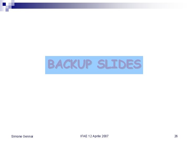 BACKUP SLIDES Simone Gennai IFAE 12 Aprile 2007 26 