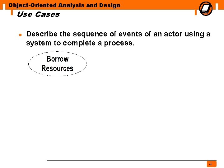 Object-Oriented Analysis and Design Use Cases n Describe the sequence of events of an