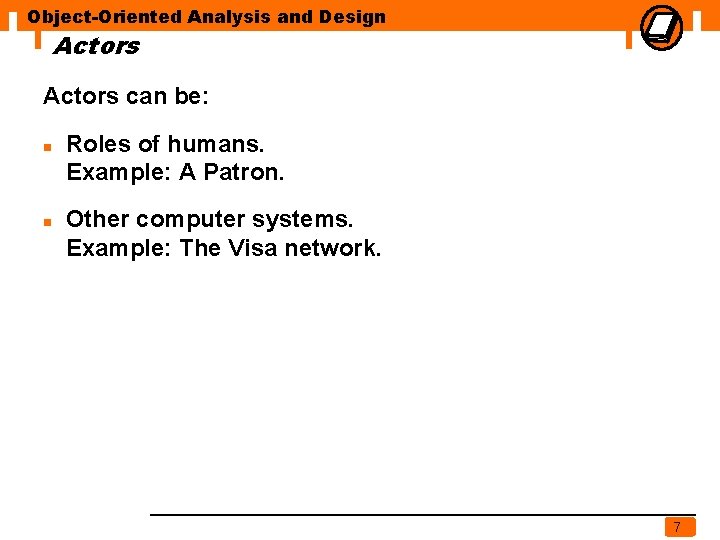 Object-Oriented Analysis and Design Actors can be: n n Roles of humans. Example: A