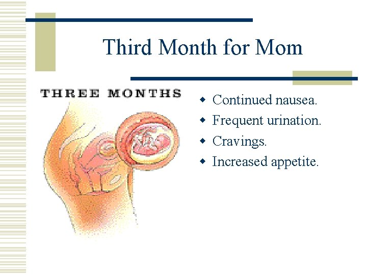 Third Month for Mom w w Continued nausea. Frequent urination. Cravings. Increased appetite. 