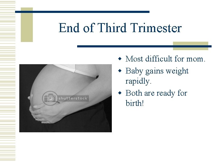 End of Third Trimester w Most difficult for mom. w Baby gains weight rapidly.