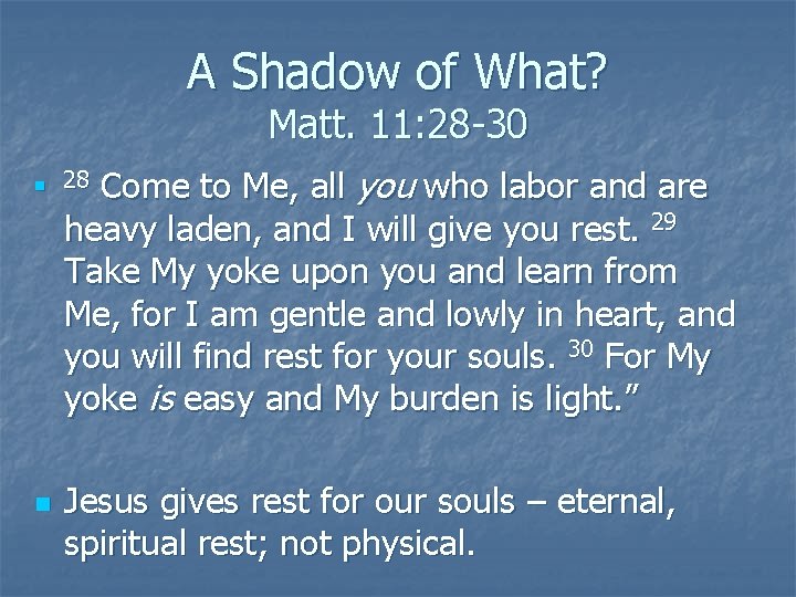 A Shadow of What? Matt. 11: 28 -30 n n Come to Me, all