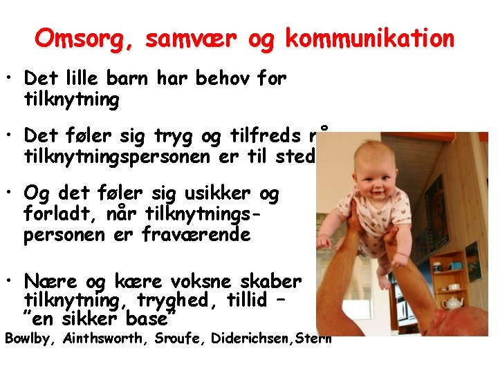 Omsorg, samvær og kommunikation • Det lille barn har behov for tilknytning • Det