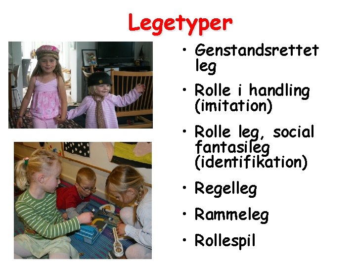 Legetyper • Genstandsrettet leg • Rolle i handling (imitation) • Rolle leg, social fantasileg