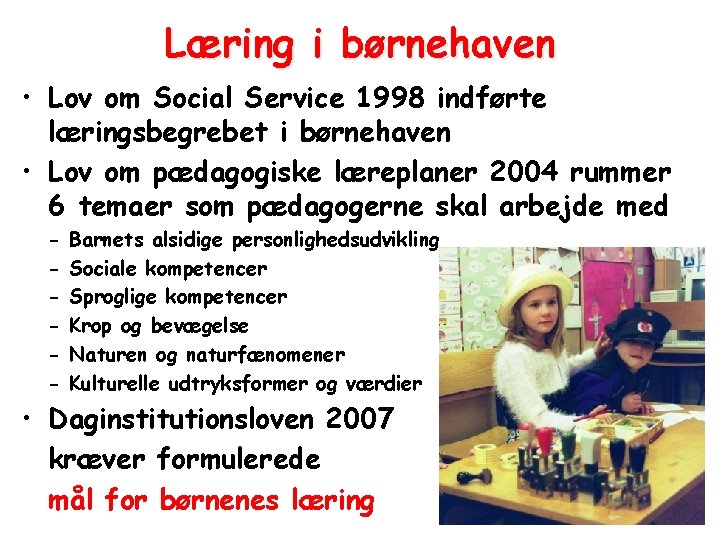 Læring i børnehaven • Lov om Social Service 1998 indførte læringsbegrebet i børnehaven •