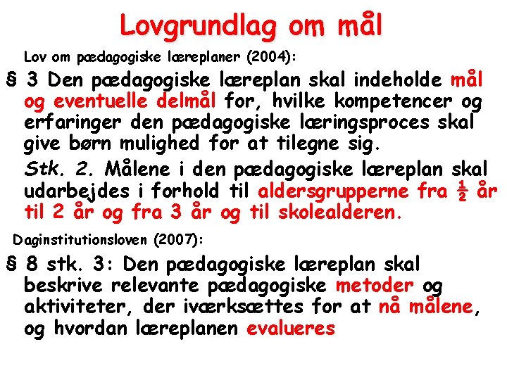 Lovgrundlag om mål Lov om pædagogiske læreplaner (2004): § 3 Den pædagogiske læreplan skal