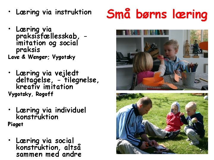  • Læring via instruktion • Læring via praksisfællesskab, imitation og social praksis Lave