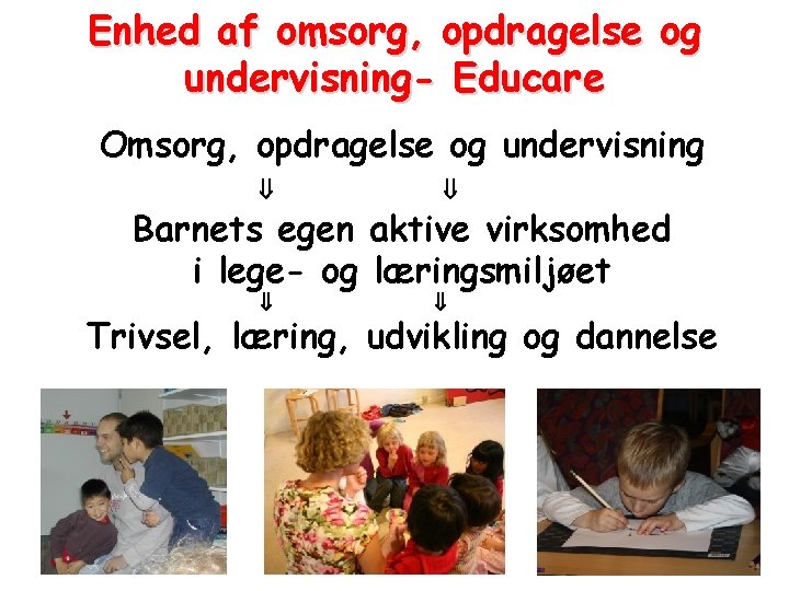 Enhed af omsorg, opdragelse og undervisning- Educare Omsorg, opdragelse og undervisning Barnets egen aktive