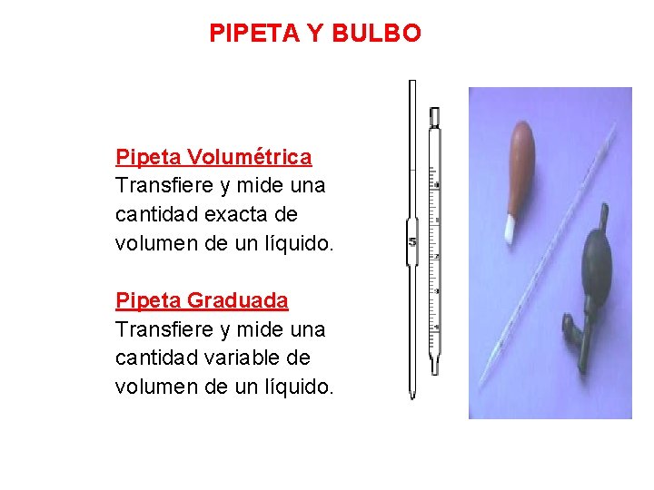 PIPETA Y BULBO Pipeta Volumétrica Transfiere y mide una cantidad exacta de volumen de