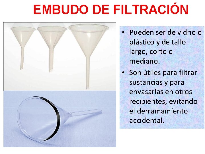 EMBUDO DE FILTRACIÓN • Pueden ser de vidrio o plástico y de tallo largo,