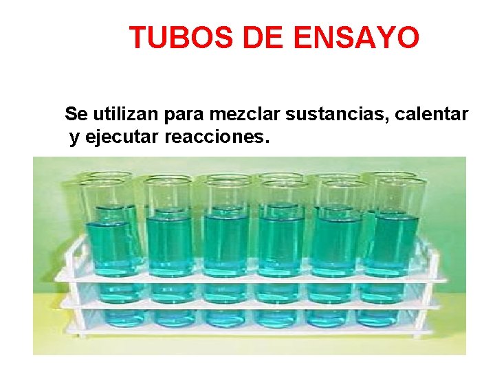 TUBOS DE ENSAYO Se utilizan para mezclar sustancias, calentar y ejecutar reacciones. 