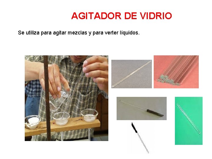 AGITADOR DE VIDRIO Se utiliza para agitar mezclas y para verter líquidos. 