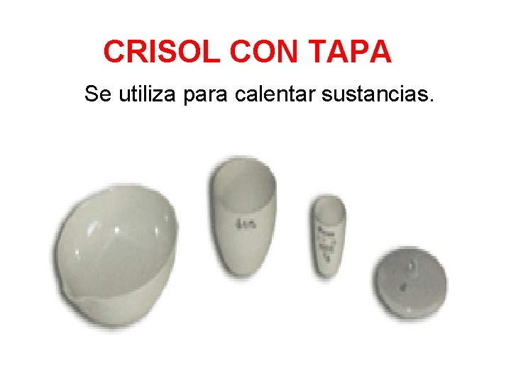 CRISOL CON TAPA Se utiliza para calentar sustancias. 