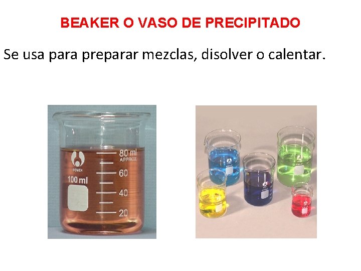 BEAKER O VASO DE PRECIPITADO Se usa para preparar mezclas, disolver o calentar. 