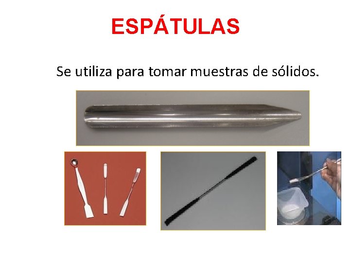 ESPÁTULAS Se utiliza para tomar muestras de sólidos. 