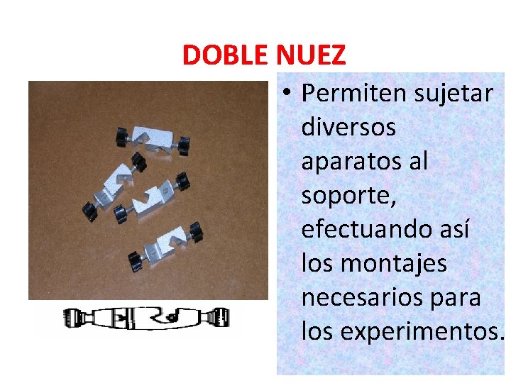 DOBLE NUEZ • Permiten sujetar diversos aparatos al soporte, efectuando así los montajes necesarios