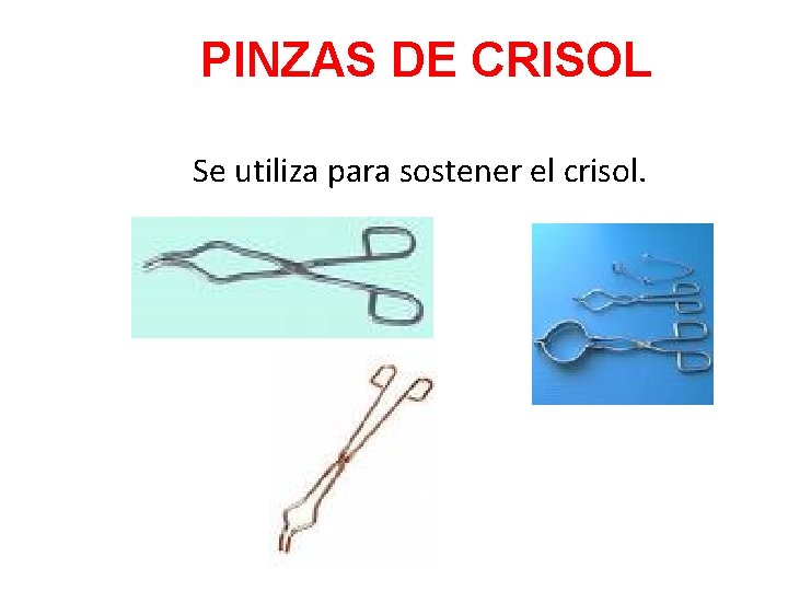 PINZAS DE CRISOL Se utiliza para sostener el crisol. 