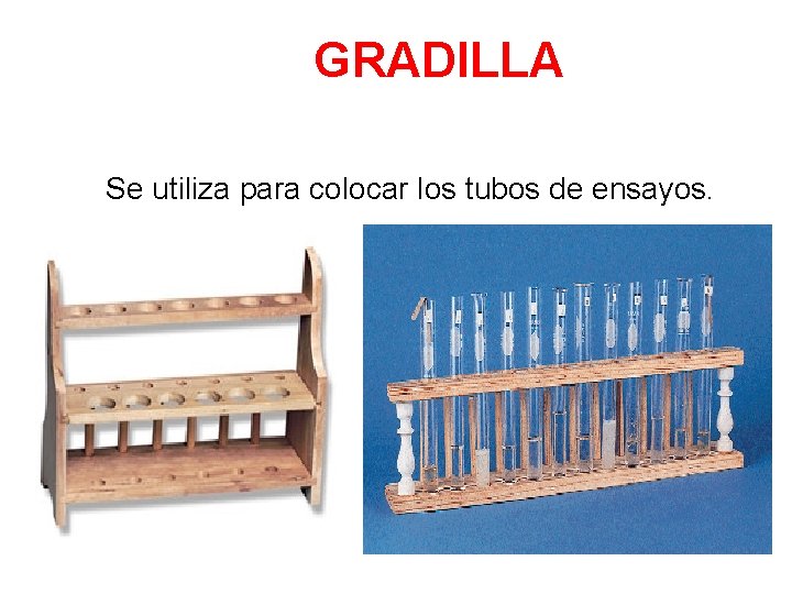 GRADILLA Se utiliza para colocar los tubos de ensayos. 