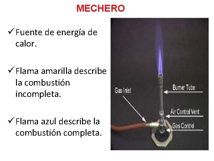 MECHERO ü Fuente de energía de calor. ü Flama amarilla describe la combustión incompleta.