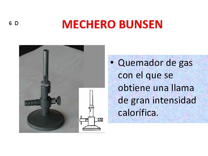 6 D MECHERO BUNSEN • Quemador de gas con el que se obtiene una