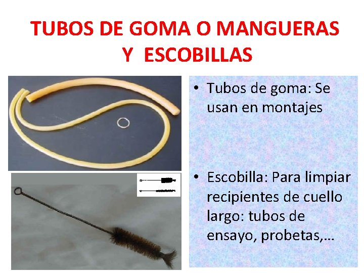 TUBOS DE GOMA O MANGUERAS Y ESCOBILLAS • Tubos de goma: Se usan en