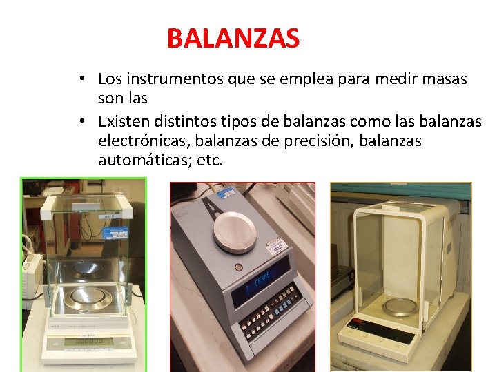 BALANZAS • Los instrumentos que se emplea para medir masas son las • Existen