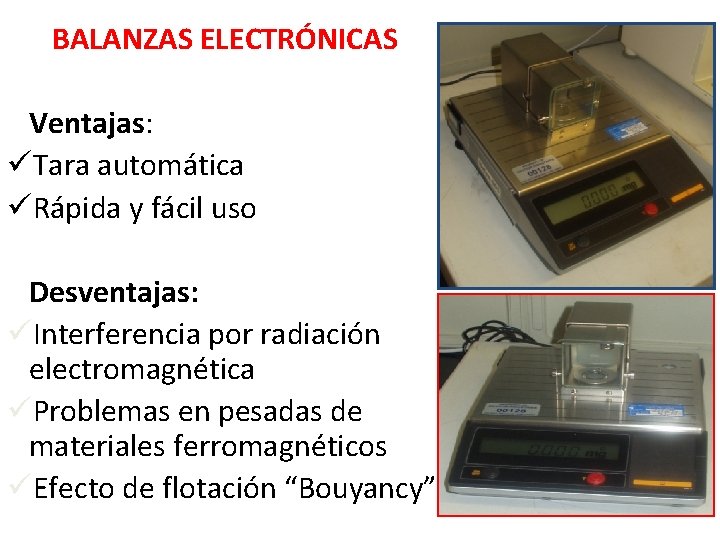 BALANZAS ELECTRÓNICAS Ventajas: üTara automática üRápida y fácil uso Desventajas: üInterferencia por radiación electromagnética