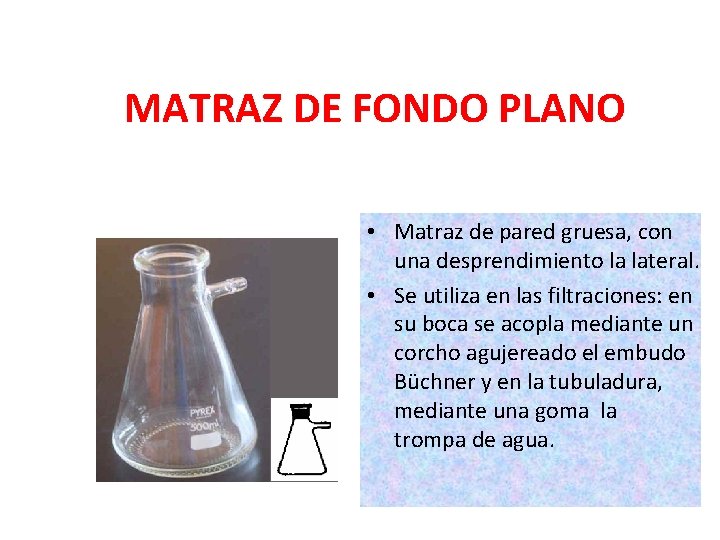 MATRAZ DE FONDO PLANO • Matraz de pared gruesa, con una desprendimiento la lateral.